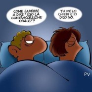 “Come sarebbe a dire Uso la contraccezione orale?” – “Tu me lo chiedi e io dico no.” (PV)