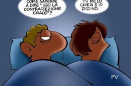“Come sarebbe a dire Uso la contraccezione orale?” – “Tu me lo chiedi e io dico no.” (PV)