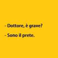 “Dottore, è grave?” – “Sono il prete.”