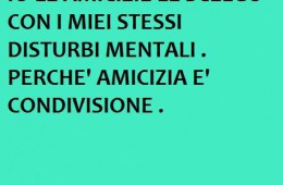 “Io le amicizie le scelgo con i miei stessi disturbi mentali. Perché amicizia è condivisione.”