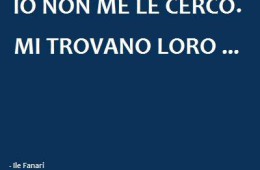 “Io non me le cerco. Mi trovano loro…” (Ile Fanari)