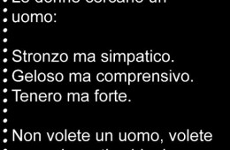 “Le donne cercano un uomo: Stronzo ma simpatico. Geloso ma comprensivo. Tenero ma forte. Non volete un uomo, volete uno psicopatico bipolare.”
