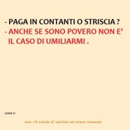 “Paga in contanti o striscia?” – “Anche se sono povero non è il caso di umiliarmi.”