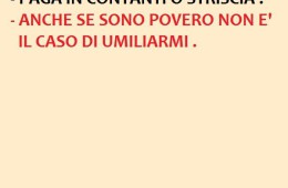 “Paga in contanti o striscia?” – “Anche se sono povero non è il caso di umiliarmi.”