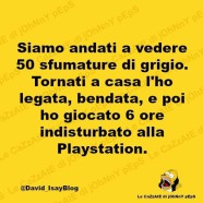 “Siamo andati a vedere 50 sfumature di grigio. Tornati a casa l’ho legata, bendata, e poi ho giocato 6 ore indisturbato alla Playstation.”