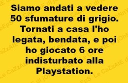 “Siamo andati a vedere 50 sfumature di grigio. Tornati a casa l’ho legata, bendata, e poi ho giocato 6 ore indisturbato alla Playstation.”