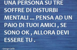 “Una persona su tre soffre di disturbi mentali… Pensa ad un paio di tuoi amici, se sono ok, allora devi essere tu.”