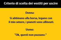 “Criterio di scelta dei vestiti per uscire. Donna: Si abbinano alla borsa, legano con il mio umore, i pianeti sono allineati. Uomo: Ok, questi non puzzano.”