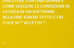 “Discutere con una donna è come leggere le condizioni di licenza di un software. Alla fine ignori tutto e fai click su Accetto”.