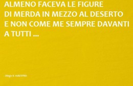 “Invidio Willy il Coiote perché almeno faceva le figure di m…a in mezzo al deserto e non come me sempre davanti a tutti…”