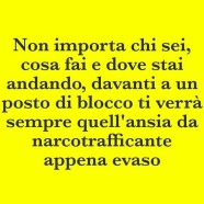 “Non importa chi sei, cosa fai e dove stai andando, davanti a un posto di blocco ti verrà sempre quell’ansia da narcotrafficante appena evaso.”