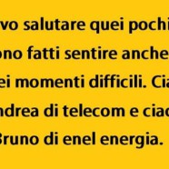 “Volevo salutare quei pochi che si sono fatti sentire anche nei momenti difficili. Ciao Andrea e ciao Bruno.”