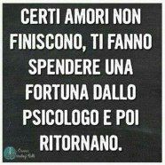 “Certi amori non finiscono, ti fanno spendere una fortuna dallo psicologo e poi ritornano.”