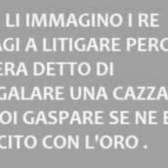 “Me li immagino i Re Magi a litigare perché si era detto di regalare una cazzata e poi Gaspare se ne ne è uscito con l’oro.”