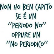 Non ho ben capito se è un “periodo no” oppure un “no periodico”.