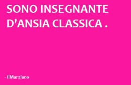 “Sono insegnante d’ansia classica.”