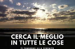 “Cerca il meglio in tutte le cose ti condurrà alla serenità.” (Cit.)