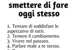 5 cose che devi smettere di fare oggi stesso: 1 – Tentare di soddisfare le aspettative di tutti. 2 – Temere il cambiamento. 3 – Vivere nel passato. 4 – Parlare male a te stesso. 5 – Pensare troppo.