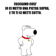 “Facciamo così… io ci metto una pietra sopra, e tu ti ci metti sotto.”