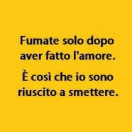 “Fumate solo dopo aver fatto l’amore. È così che io sono riuscito a smettere.”