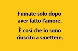 “Fumate solo dopo aver fatto l’amore. È così che io sono riuscito a smettere.”