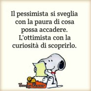 “Il pessimista si sveglia con la paura di cosa possa accadere. L’ottimista con la curiosità di scoprirlo.”