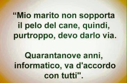 “Mio marito non sopporta il pelo del cane, quindi, purtroppo, devo darlo via. Quarantanove anni, informatico, va d’accordo con tutti.”