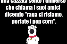 Ogni volta che sto per fare una cazzata sento l’universo che chiama i suoi amici dicendo “raga ci risiamo, portate i popcorn”.