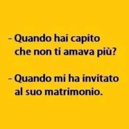 “Quando hai capito che non ti amava più?” “Quando mi ha invitato al suo matrimonio.”