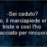 “Sei caduto?” – “No, il marciapiede era triste e così l’ho abbracciato per rincuorarlo.”