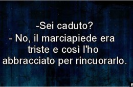 “Sei caduto?” – “No, il marciapiede era triste e così l’ho abbracciato per rincuorarlo.”