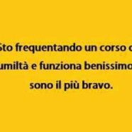 “Sto frequentando un corso di umiltà e funziona benissimo: sono il più bravo.”