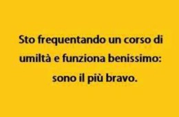 “Sto frequentando un corso di umiltà e funziona benissimo: sono il più bravo.”