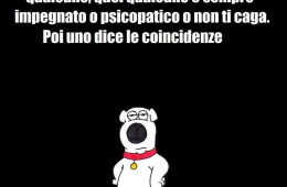 “Avete notato che quando ti piace davvero qualcuno, quel qualcuno è sempre impegnato o non ti caga. Poi uno dice le coincidenze.”