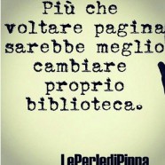 “Più che voltare pagina sarebbe meglio cambiare proprio biblioteca.”