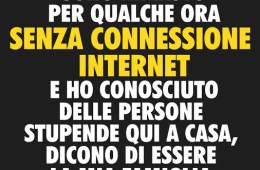 “Sono rimasto per qualche ora senza connessione internet e ho conosciuto delle persone stupende qui a casa, dicono di essere la mia famiglia.”