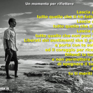 “Lascia alle spalle tutto quello che ti ha fatto soffrire. Lascia alle spalle tutto quello che ti ha ferito. Lascia alle spalle tutto quello che non puoi cambiare. Liberati dai sentimenti che ti avvelenano e porta con te solo la forza ed il coraggio per ricominciare. Difendi la tua serenità e non permettere a nessuno di spegnere il tuo sorriso. Perché tu, tu ti meriti il meglio!”