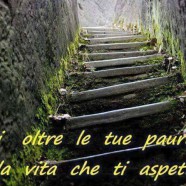 “Vai oltre le tue paure… c’è la vita che ti aspetta!…”