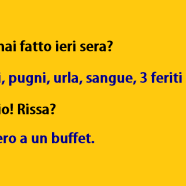 “Cos’hai fatto ieri sera?” “Calci, pugni, urla, sangue, 3 feriti gravi.” “Oddio! Rissa?” “No, ero a un buffet.”