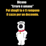 Dicono “errare è umano”. Poi sbagli tu e ti rompono il cazzo per un decennio.