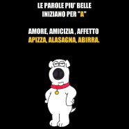 “Le parole più belle iniziano per A: Amore, Amicizia, Affetto Apizza, Lasagna, Abirra.”