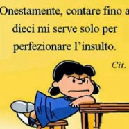 “Onestamente, contare fino a dieci mi serve solo per perfezionare l’insulto.”