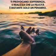 “Scegli con attenzione i tuoi pensieri, mantieni quelli che ti portano pace, lascia andare quelli che ti provocano sofferenza, e realizza che la felicità è distante solo un pensiero.” (Cit.)