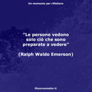 “Le persone vedono solo ciò che sono preparate a vedere” (Ralph Waldo Emerson)
