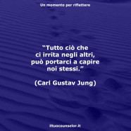 “Tutto ciò che ci irrita negli altri, può portarci a capire noi stessi.” (Carl Gustav Jung)