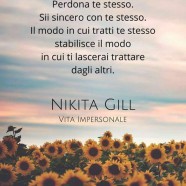 “Ama te stesso. Perdona te stesso. Sii sincero con te stesso. Il modo in cui tratti te stesso stabilisce il modo in cui ti lascerai trattare dagli altri.” (Nikita Gill)