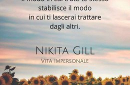 “Ama te stesso. Perdona te stesso. Sii sincero con te stesso. Il modo in cui tratti te stesso stabilisce il modo in cui ti lascerai trattare dagli altri.” (Nikita Gill)