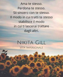 “Ama te stesso. Perdona te stesso. Sii sincero con te stesso. Il modo in cui tratti te stesso stabilisce il modo in cui ti lascerai trattare dagli altri.” (Nikita Gill)