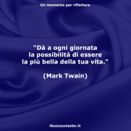 “Dà a ogni giornata la possibilità di essere la più bella della tua vita.” (Mark Twain)