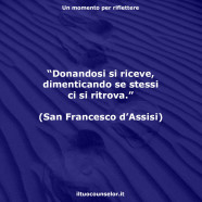 “Donandosi si riceve, dimenticando se stessi ci si ritrova.” (San Francesco d’Assisi)